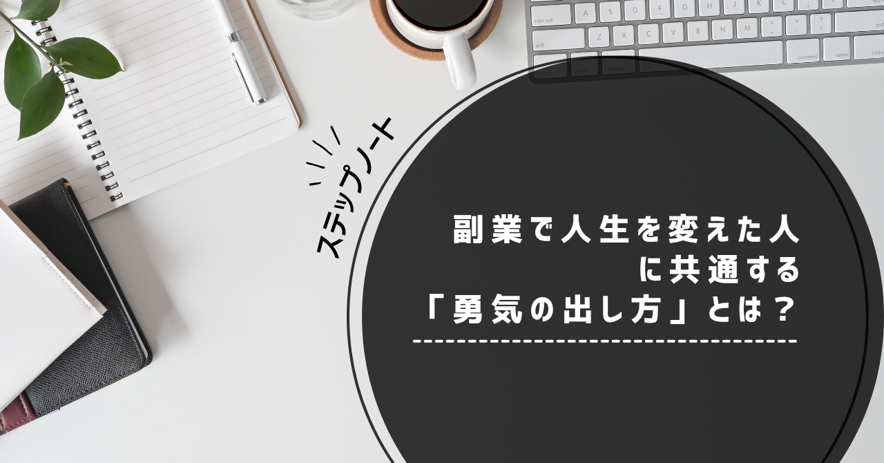 白いデスクの上にノートパソコンのキーボード、コーヒーカップ、ノート、観葉植物、ペンが置かれている。中央右に黒い円形の帯があり、「副業で人生を変えた人に共通する『勇気の出し方』とは？」という白文字のキャッチコピーが表示されている。左上には「ステップノート」という文字が手書き風で添えられている。